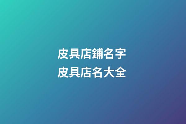 皮具店鋪名字 皮具店名大全-第1張-店鋪起名-玄機(jī)派